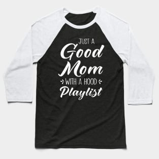 Just A Good Mom With A Hood Playlist - Empowering Mom Gift Baseball T-Shirt